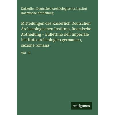 Mitteilungen des Kaiserlich Deutschen Archaeologischen Instituts, Roemische Abtheilung = Bullettino dell'Imperiale instituto archeologico germanico,