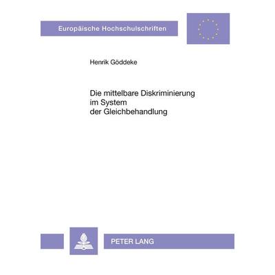 Die mittelbare Diskriminierung im System der Gleichbehandlung, Taschenbuch von Henrik Göddeke, Peter Lang GmbH, Internationaler Verlag der