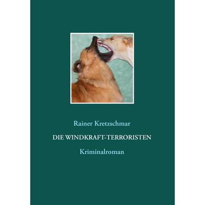 Die Windkraft-Terroristen, Taschenbuch von Rainer Kretzschmar, BoD – Books on Demand, 978-3-7347-7966-4