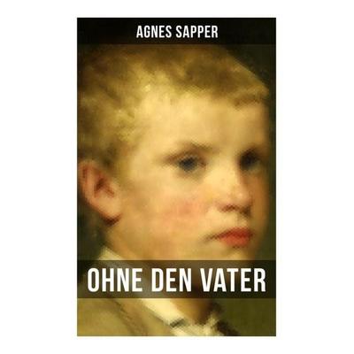 Ohne den Vater, Taschenbuch von Agnes Sapper, Musaicum Books, 978-80-272-5281-7