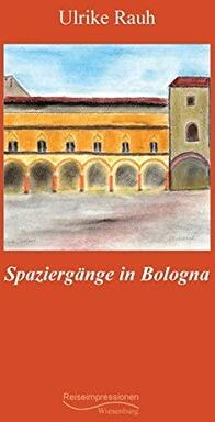 Ulrike Rauh - Spaziergänge in Bologna: Reiseimpressionen - Preis vom 13.10.2026 19:28:25 h