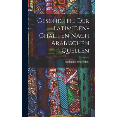 Geschichte der Fatimiden-Chalifen nach Arabischen Quellen, Gebundene Ausgabe von Ferdinand Wüstenfeld, Legare Street Press, 978-1-01-859241-1
