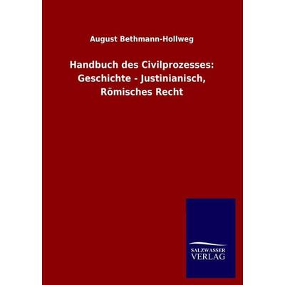 Handbuch des Civilprozesses: Geschichte - Justinianisch, Römisches Recht, Taschenbuch von August Bethmann-Hollweg, Salzwasser, 978-3-8460-0751-8