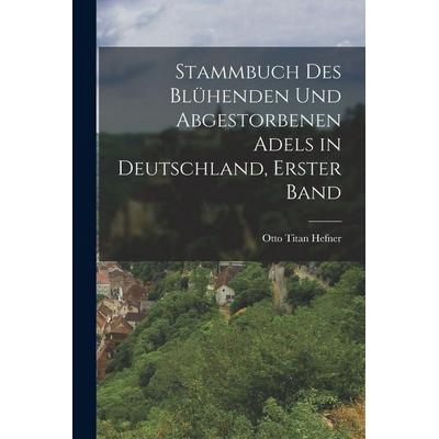 Stammbuch des blühenden und abgestorbenen Adels in Deutschland, Erster Band, Taschenbuch von Otto Titan Hefner, Legare Street Press, 978-1-01-727307-6