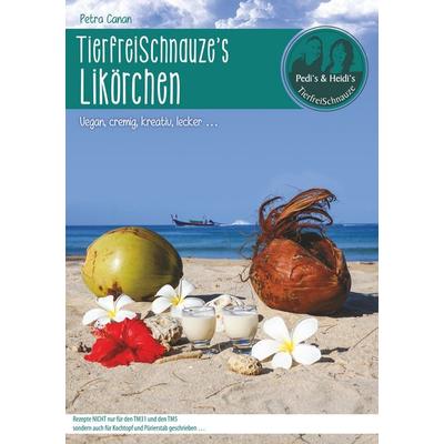 TierfreiSchnauze's Likörchen ... Vegan, cremig, kreativ, lecker ..., Taschenbuch von Petra Canan, BoD – Books on Demand, 978-3-7528-7996-4