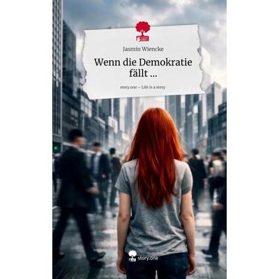 Wenn die Demokratie fällt .... Life is a Story - story.one, Gebundene Ausgabe von Jasmin Wiencke, Storylution, 978-3-7118-0963-6