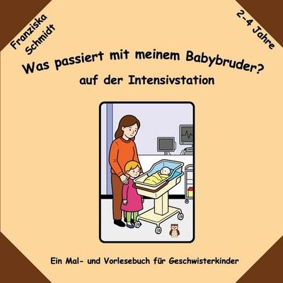 Was passiert mit meinem Babybruder? auf der Intensivstation, Taschenbuch von Franziska Schmidt, Bookmundo, 978-94-039-4259-9