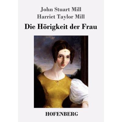 Die Hörigkeit der Frau, Taschenbuch von John Stuart Mill,Harriet Taylor Mill, Hofenberg, 978-3-7437-1522-6