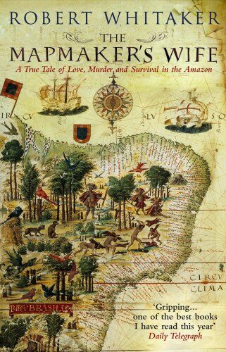 Robert Whitaker - The Mapmaker's Wife: A True Tale Of Love, Murder And Survival In The Amazon - Preis vom 09.10.2026 07:28:09 h