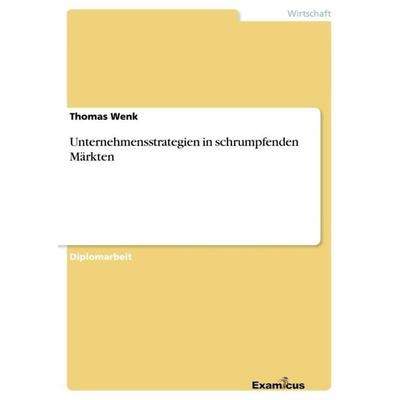 Unternehmensstrategien in schrumpfenden Märkten, Taschenbuch von Thomas Wenk, GRIN, 978-3-86746-429-1