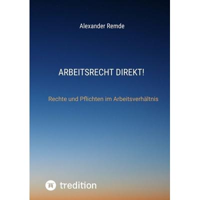 Arbeitsrecht Direkt!, Taschenbuch von Alexander Remde, Tredition, 978-3-384-48231-0