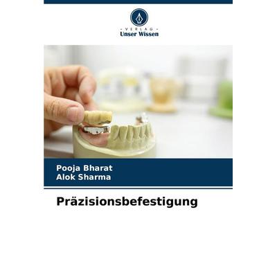 Präzisionsbefestigung, Taschenbuch von Pooja Bharat,Alok Sharma, Verlag Unser Wissen, 978-3-330-99508-6
