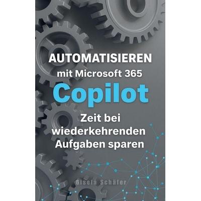 Automatisieren mit Microsoft 365 Copilot, Taschenbuch von Gisela Schäfer, Independently Published