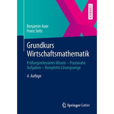 Grundkurs Wirtschaftsmathematik, Taschenbuch von Benjamin Auer,Franz Seitz, Springer Fachmedien Wiesbaden GmbH, 978-3-658-02733-9