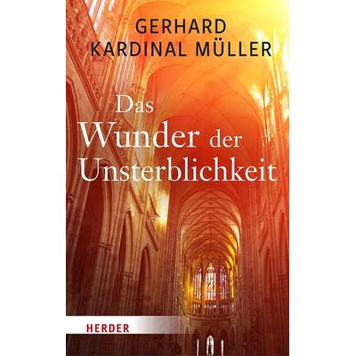 Das Wunder der Unsterblichkeit, Gebundene Ausgabe von Gerhard Kardinal Müller, Herder, 978-3-451-39168-2