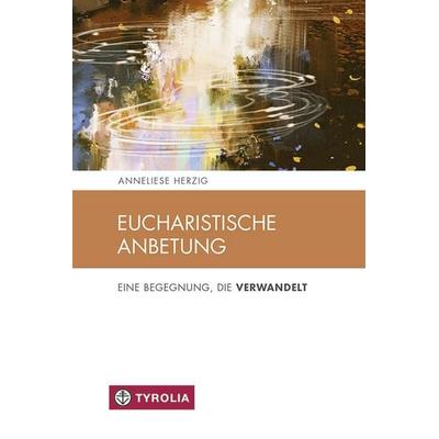 Eucharistische Anbetung, Taschenbuch von Anneliese Herzig, Tyrolia, 978-3-7022-3636-6