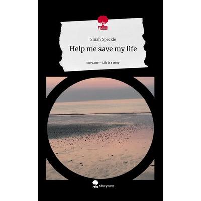 Help me save my life. Life is a Story - story.one, Gebundene Ausgabe von Sinah Speckle, Storylution, 978-3-7115-3324-1