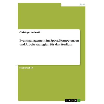 Eventmanagement im Sport. Kompetenzen und Arbeitsstrategien für das Studium, Taschenbuch von Christoph Herberth, GRIN, 978-3-668-09563-2