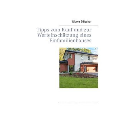 Tipps zum Kauf und zur Werteinschätzung eines Einfamilienhauses, Taschenbuch von Nicole Bölscher, BoD – Books on Demand, 978-3-7347-5964-2