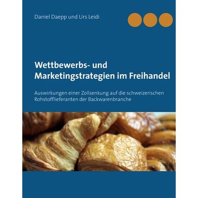 Wettbewerbs- und Marketingstrategien im Freihandel, Gebundene Ausgabe von Daniel Daepp,Urs Leidi, BoD – Books on Demand, 978-3-7347-7315-0