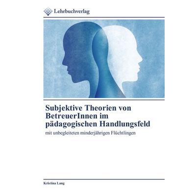Subjektive Theorien von BetreuerInnen im pädagogischen Handlungsfeld, Taschenbuch von Kristina Lang, Lehrbuchverlag, 978-620-2-49071-9