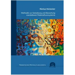 Methodik zur Gestaltung und Bewertung wandelbarer Materialflusssysteme, Fachbücher von Markus Heinecker