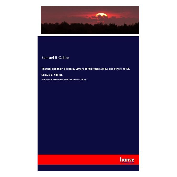 Hansebooks Theriaki and their last dose. Letters of Fitz Hugh Ludlow and others, to Dr. Samuel B. Collins (Englisch, Softcover, Samuel B Collins) (56036594)