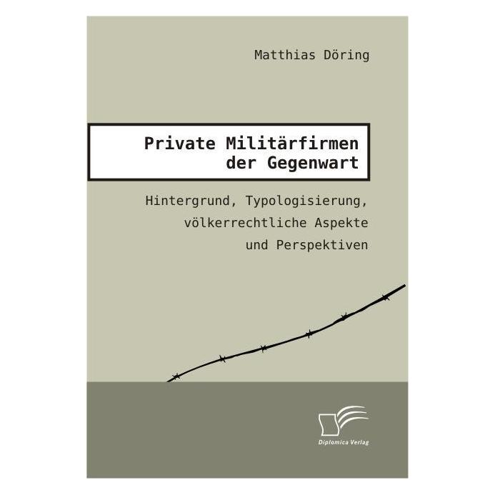 Diplomica Private Militärfirmen der Gegenwart (Deutsch, Softcover, Matthias Döring) (9272957)