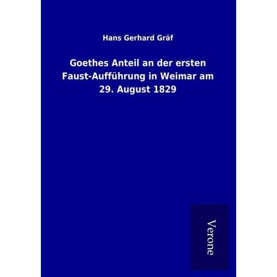 Goethes Anteil an der ersten Faust-Aufführung in Weimar am 29. August 1829, Taschenbuch von Hans Gerhard Gräf, BoD - Books on Demand
