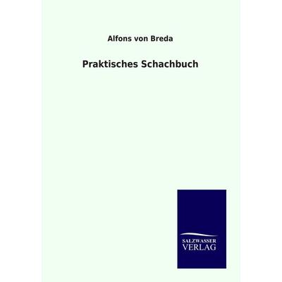 Praktisches Schachbuch, Taschenbuch von Alfons Breda, Salzwasser, 978-3-943293-05-0