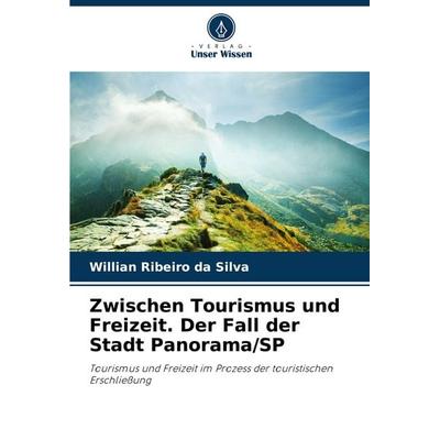 Zwischen Tourismus und Freizeit. Der Fall der Stadt Panorama/SP, Taschenbuch von Willian Ribeiro da Silva, Verlag Unser Wissen, 978-620-3-81568-9