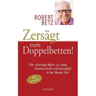 Zersägt eure Doppelbetten!, Gebundene Ausgabe von Robert Betz, Ansata, 978-3-7787-7374-1