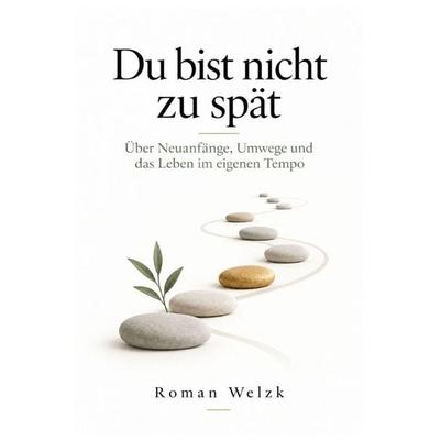 Du bist nicht zu spät: Warum dein Leben keinem fremden Zeitplan folgen muss, Taschenbuch von Roman Welzk, Epubli, 978-3-565-77619-1