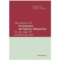 The Future of Protestant Religious Education in an Age of Globalization, Fachbücher von Hyun-Sook Kim, Friedrich Schweitzer, Richard R Osmer