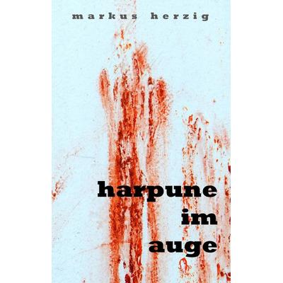 Harpune im Auge, Taschenbuch von Markus Herzig, BoD – Books on Demand, 978-3-7494-5351-1