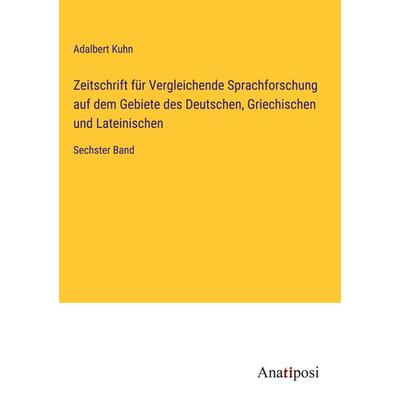 Zeitschrift für Vergleichende Sprachforschung auf dem Gebiete des Deutschen, Griechischen und Lateinischen, Gebundene Ausgabe von Adalbert Kuhn,