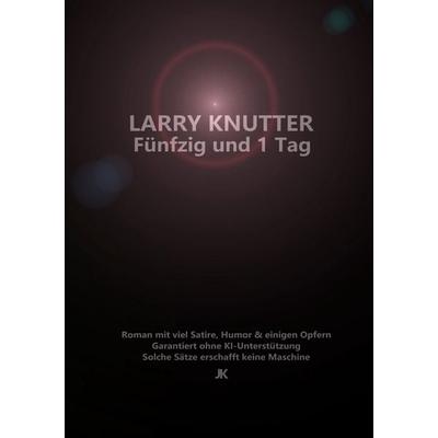 Larry Knutter - Fünfzig und 1 Tag, Taschenbuch von J. K., BoD – Books on Demand, 978-3-696-38383-1