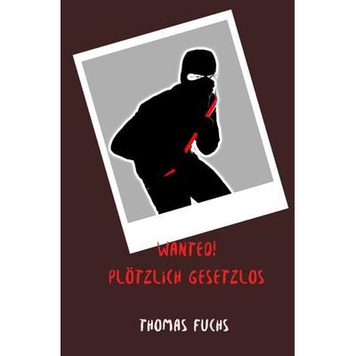 Wanted! Plötzlich gesetzlos, Taschenbuch von Thomas Fuchs, Epubli, 978-3-7450-8353-8