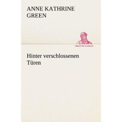 Hinter verschlossenen Türen, Taschenbuch von Anne Kathrine Green, Tredition, 978-3-8472-3582-8