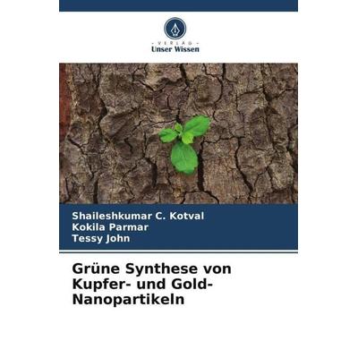 Grüne Synthese von Kupfer- und Gold-Nanopartikeln, Taschenbuch von Shaileshkumar C. Kotval,Kokila Parmar,Tessy John, Verlag Unser Wissen,