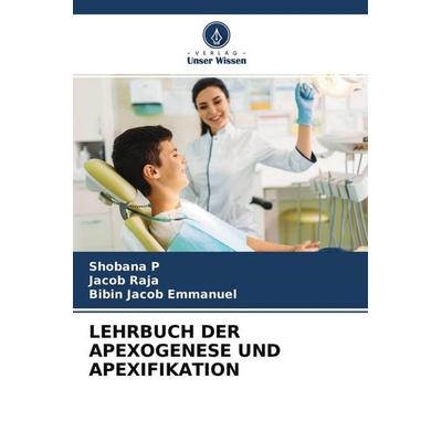 LEHRBUCH DER APEXOGENESE UND APEXIFIKATION, Taschenbuch von Shobana P.,Jacob Raja,Bibin Jacob Emmanuel, Verlag Unser Wissen, 978-620-4-52661-4