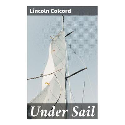 Under Sail, Taschenbuch von Lincoln Colcord, Good Press, 978-80-272-9896-9