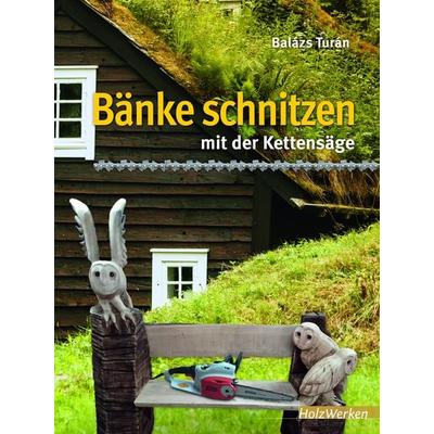 Bänke schnitzen mit der Kettensäge, Taschenbuch von Balázs Turán, Vincentz Network, 978-3-86630-692-9