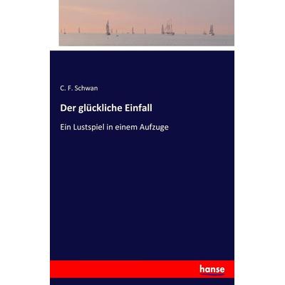 Der glückliche Einfall, Taschenbuch von C. F. Schwan, Hansebooks, 978-3-7433-9594-7