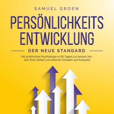 Persönlichkeitsentwicklung - Der neue Standard: Mit praktischer Psychologie in 66 Tagen zur besten Version Ihrer Selbst und eiserner Disziplin auf