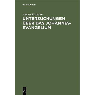 Untersuchungen über das Johannesevangelium, Gebundene Ausgabe von August Jacobsen, De Gruyter, 978-3-11-112579-4