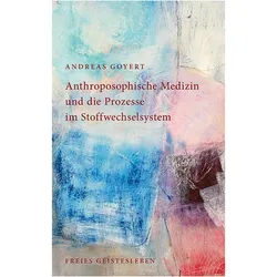Anthroposophische Medizin und die Prozesse im Stoffwechselsystem, Fachbücher von Andreas Goyert