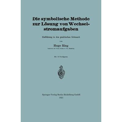 Die symbolische Methode zur Lösung von Wechselstromaufgaben, Taschenbuch von Hugo Ring, Springer Berlin, 978-3-662-23948-3