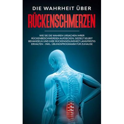 Die Wahrheit über Rückenschmerzen, Taschenbuch von Christian Brettschneider, BoD – Books on Demand, 978-3-7526-4629-0