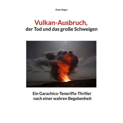 Vulkanausbruch, der Tod und das große Schweigen, Taschenbuch von Peter Reger, BoD – Books on Demand, 978-3-7578-2509-6